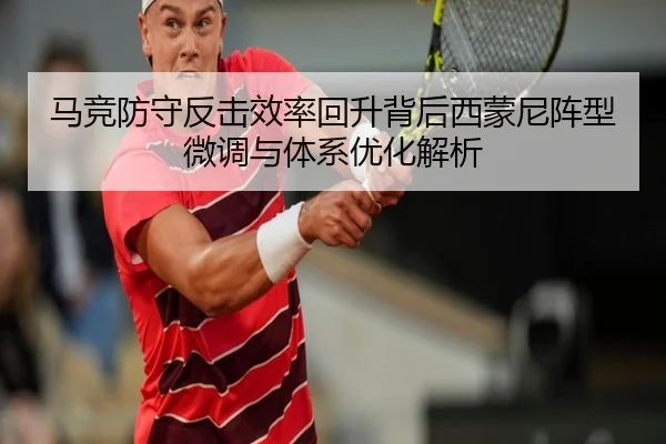 马竞防守反击效率回升背后西蒙尼阵型微调与体系优化解析